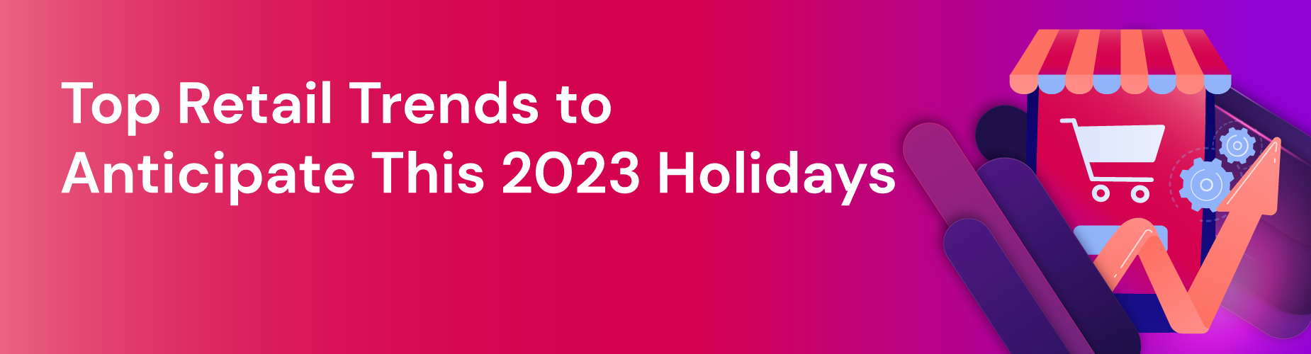 Top Retail Trends to Anticipate This 2023 Holidays